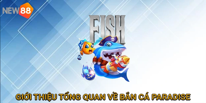 Giới thiệu tổng quan về Bắn Cá Paradise