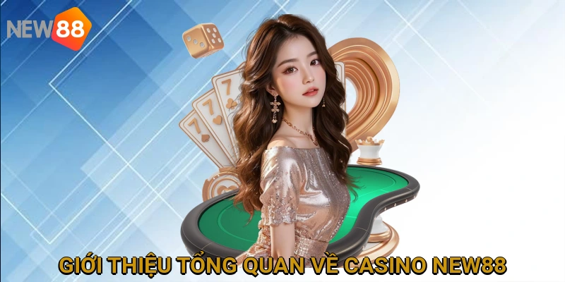 Giới thiệu tổng quan về Casino NEW88