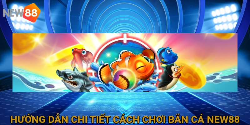 Hướng dẫn chi tiết cách chơi Bắn Cá tại NEW88 cho người mới bắt đầu