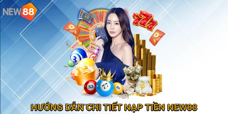 Hướng Dẫn Chi Tiết Các Phương Thức Nạp Tiền NEW88