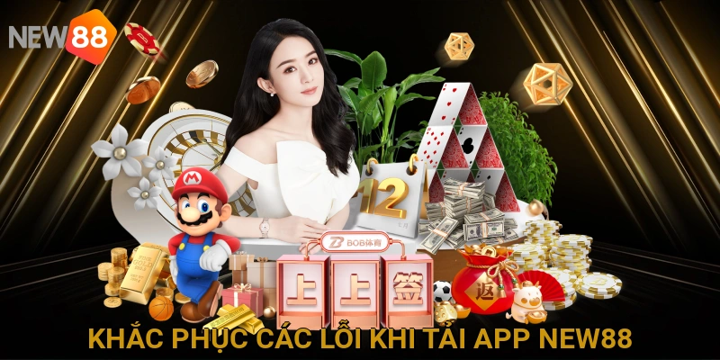 Khắc phục các lỗi thường gặp khi tải và cài đặt App NEW88