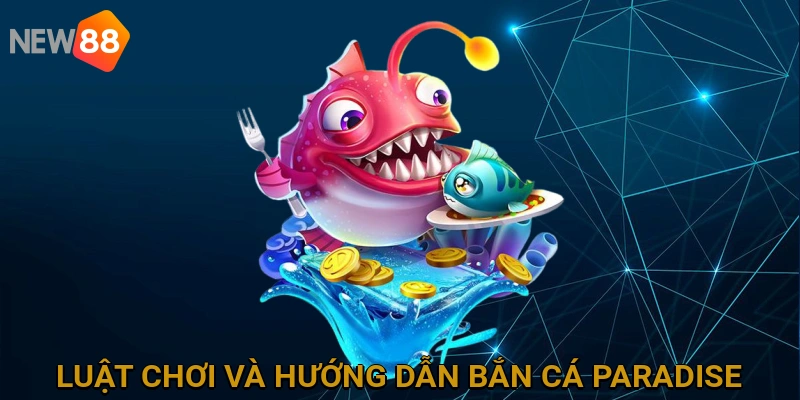 Luật chơi và hướng dẫn chi tiết Bắn Cá Paradise