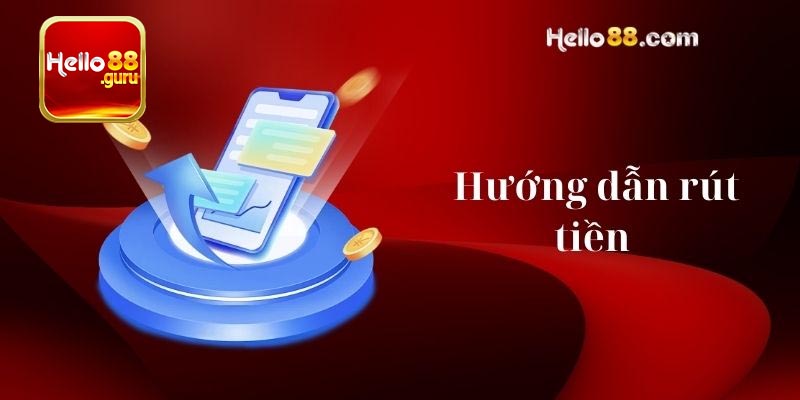 Rút tiền Hello88 – Quy định lưu ý khi thực hiện giao dịch